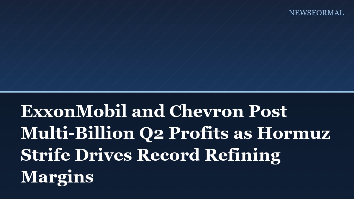 ExxonMobil and Chevron Post Multi-Billion Q2 Profits as Hormuz Strife Drives Record Refining Margins
