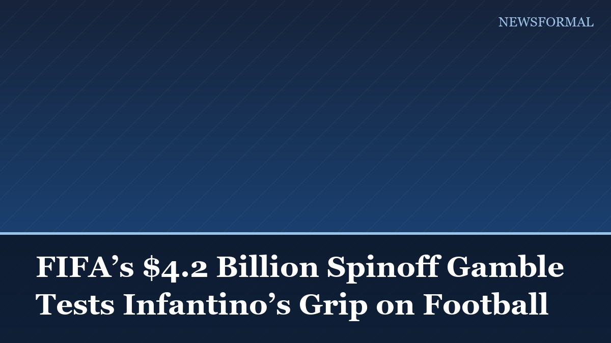 FIFA’s $4.2 Billion Spinoff Gamble Tests Infantino’s Grip on Football