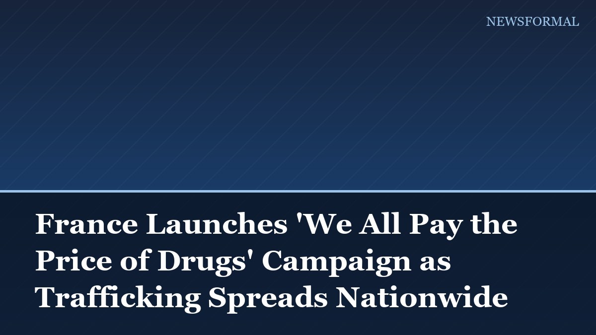 France Launches 'We All Pay the Price of Drugs' Campaign as Trafficking Spreads Nationwide