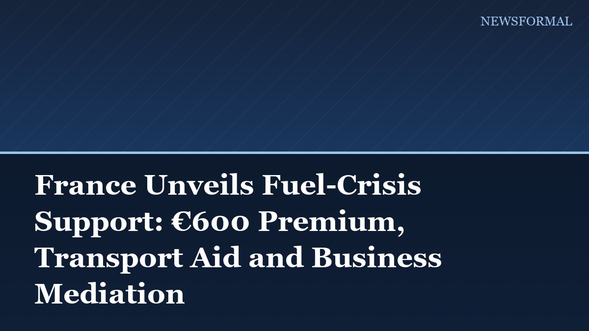 France Unveils Fuel-Crisis Support: €600 Premium, Transport Aid and Business Mediation