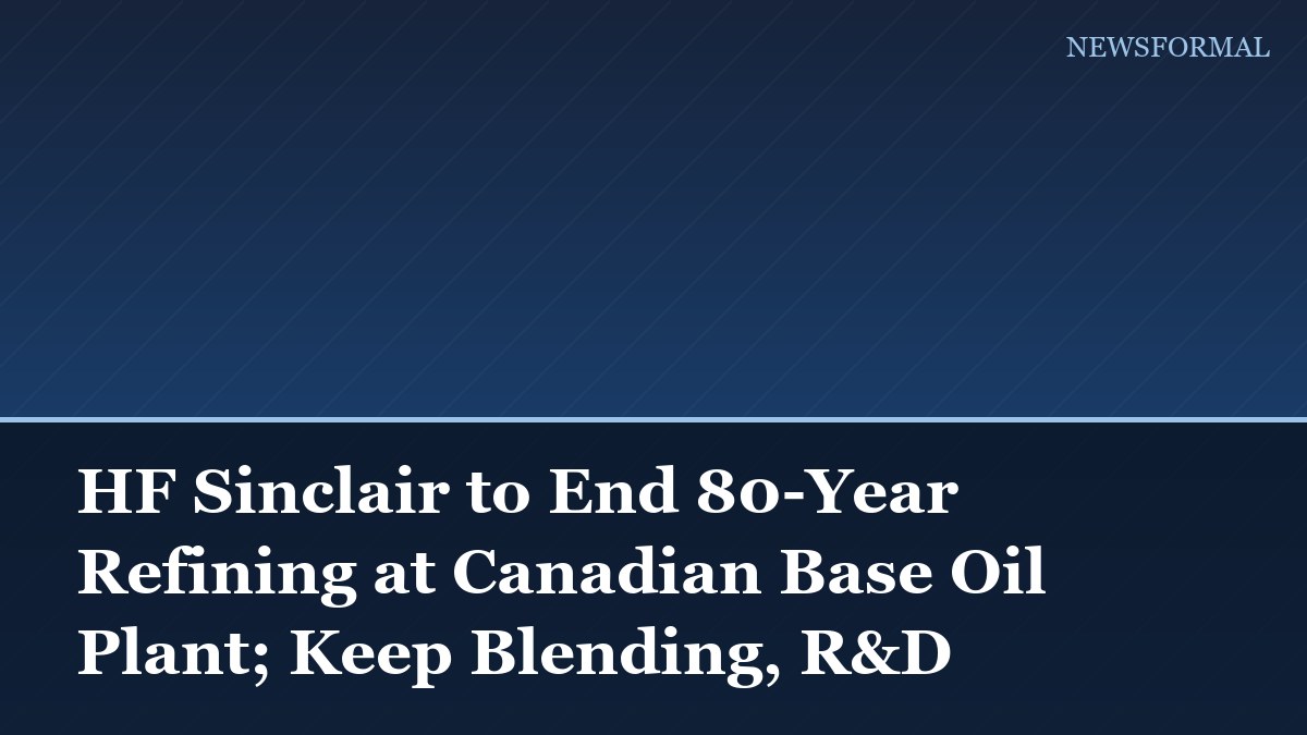 HF Sinclair to End 80-Year Refining at Canadian Base Oil Plant; Keep Blending, R&D
