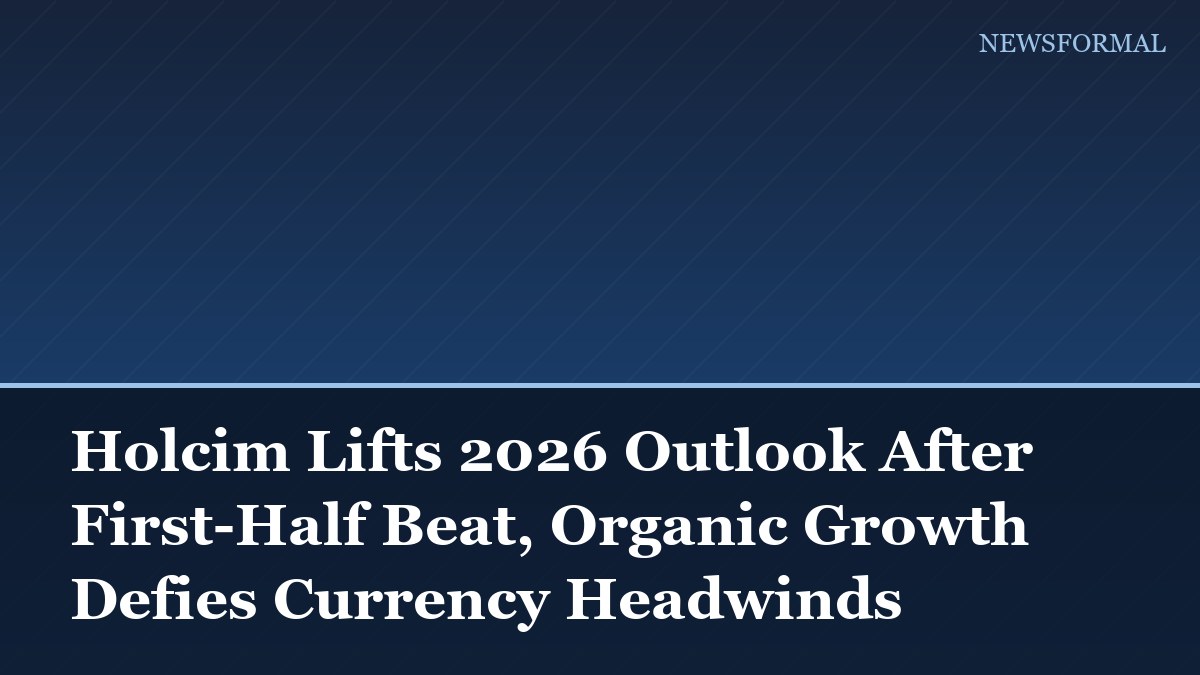 Holcim Lifts 2026 Outlook After First-Half Beat, Organic Growth Defies Currency Headwinds