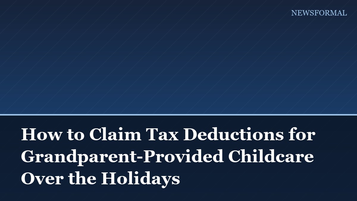 How to Claim Tax Deductions for Grandparent-Provided Childcare Over the Holidays