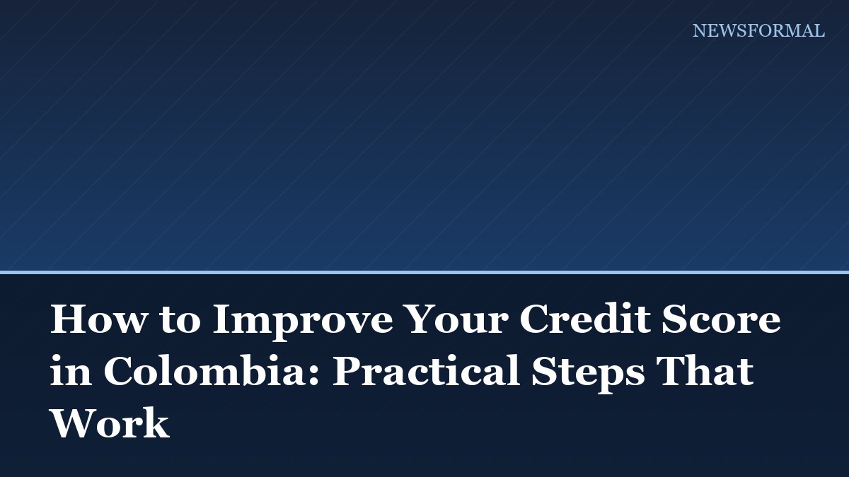 How to Improve Your Credit Score in Colombia: Practical Steps That Work