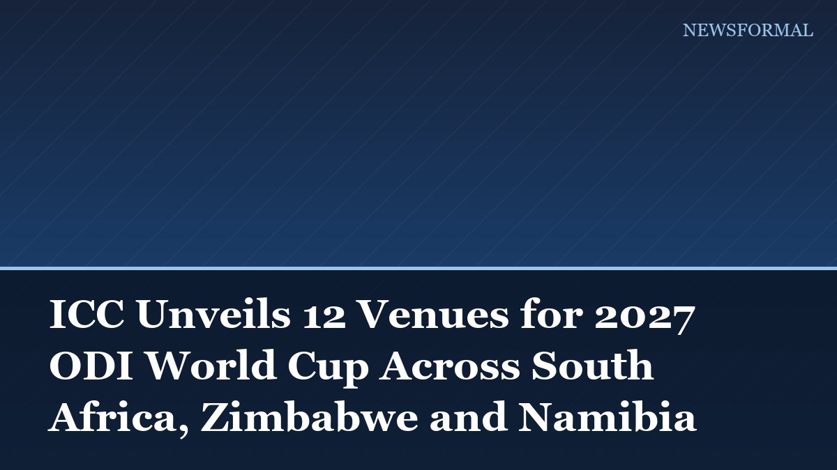 ICC Unveils 12 Venues for 2027 ODI World Cup Across South Africa, Zimbabwe and Namibia