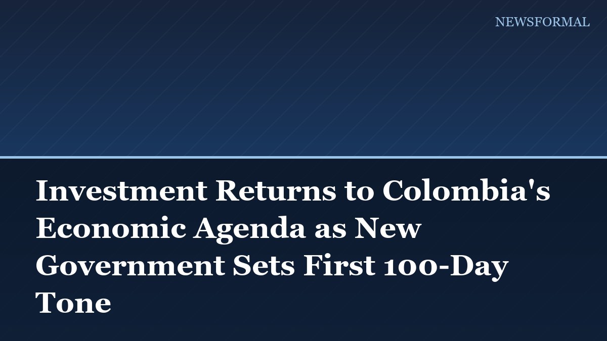 Investment Returns to Colombia's Economic Agenda as New Government Sets First 100-Day Tone