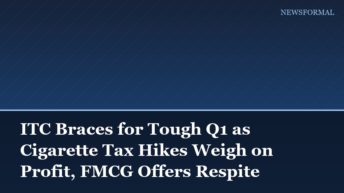 ITC Braces for Tough Q1 as Cigarette Tax Hikes Weigh on Profit, FMCG Offers Respite