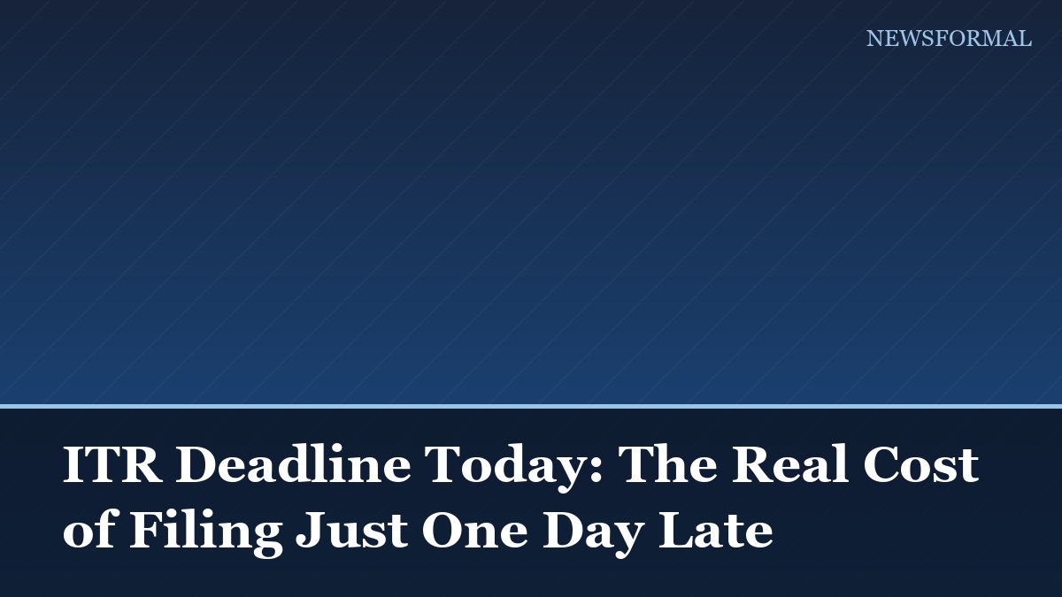 ITR Deadline Today: The Real Cost of Filing Just One Day Late