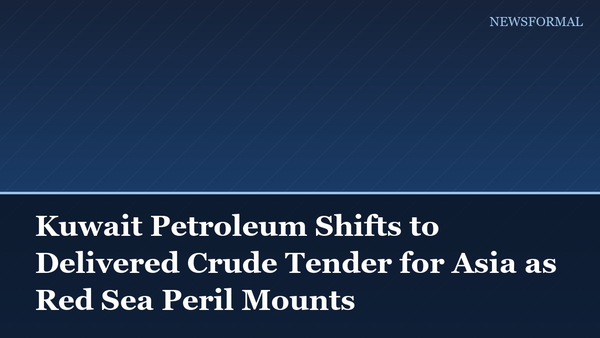 Kuwait Petroleum Shifts to Delivered Crude Tender for Asia as Red Sea Peril Mounts
