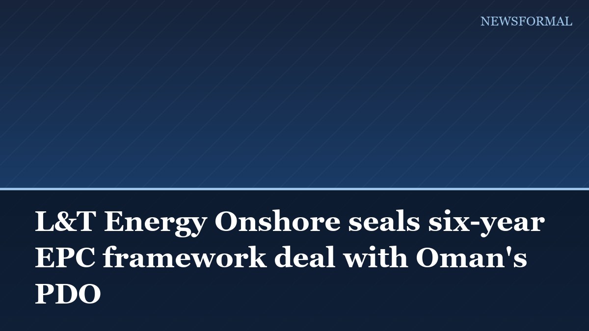 L&T Energy Onshore seals six-year EPC framework deal with Oman's PDO