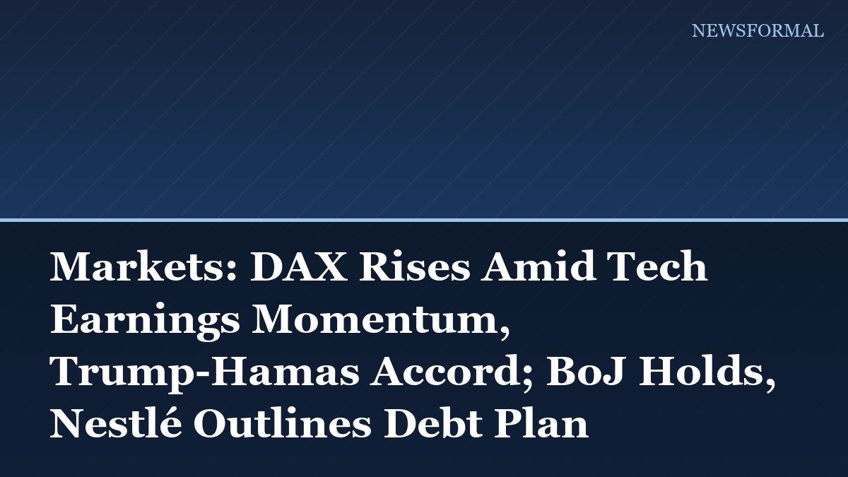 Markets: DAX Rises Amid Tech Earnings Momentum, Trump-Hamas Accord; BoJ Holds, Nestlé Outlines Debt Plan