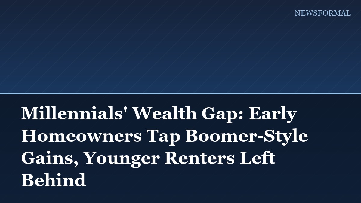Millennials' Wealth Gap: Early Homeowners Tap Boomer-Style Gains, Younger Renters Left Behind