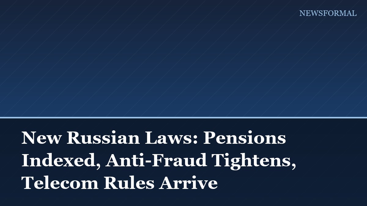 New Russian Laws: Pensions Indexed, Anti-Fraud Tightens, Telecom Rules Arrive