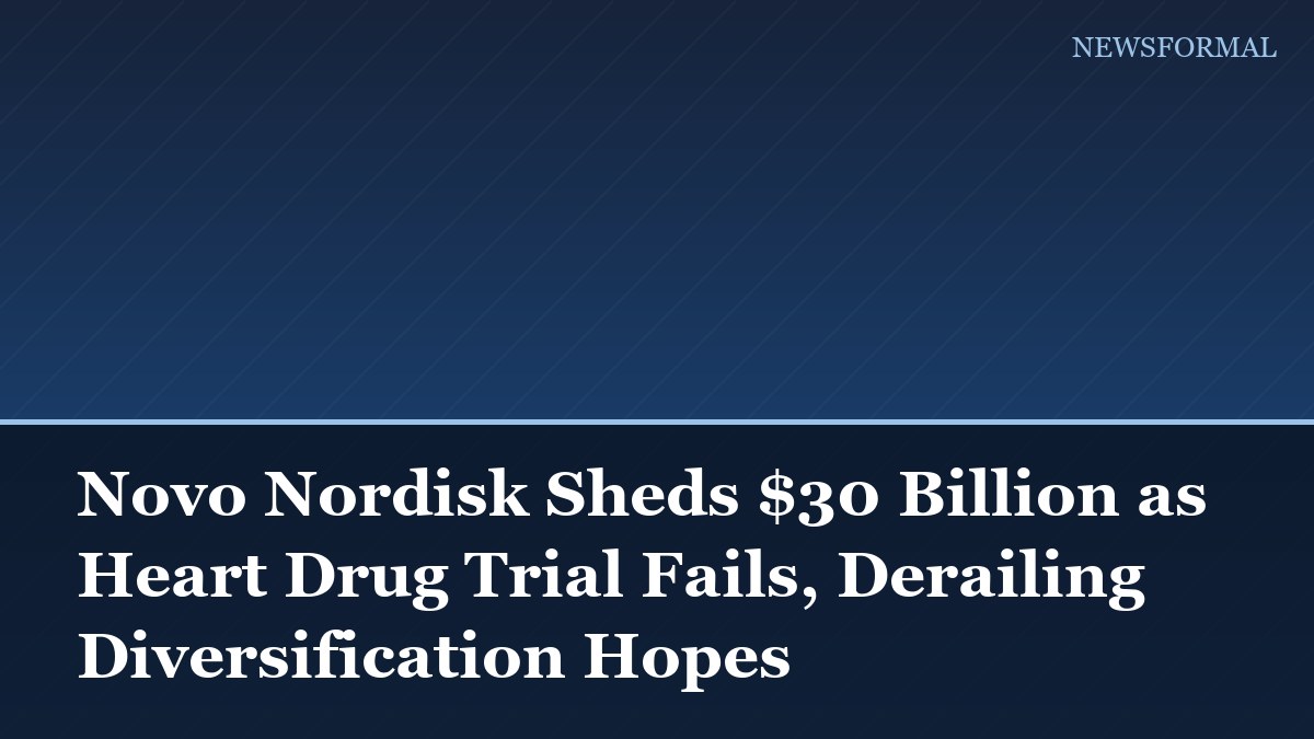 Novo Nordisk Sheds $30 Billion as Heart Drug Trial Fails, Derailing Diversification Hopes