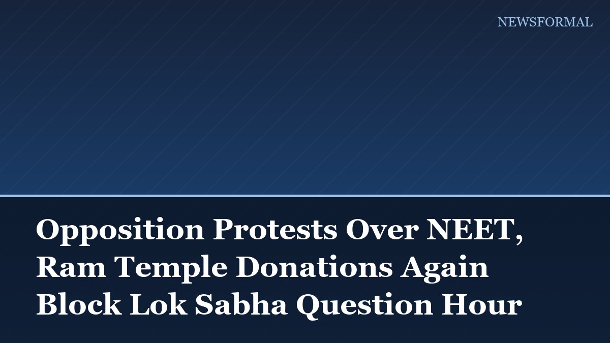 Opposition Protests Over NEET, Ram Temple Donations Again Block Lok Sabha Question Hour