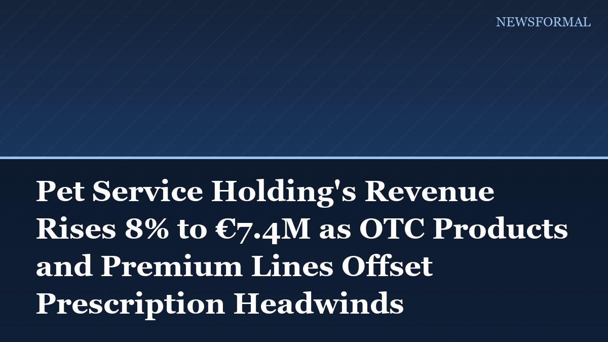 Pet Service Holding's Revenue Rises 8% to €7.4M as OTC Products and Premium Lines Offset Prescription Headwinds