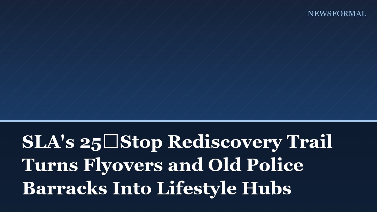 SLA's 25‑Stop Rediscovery Trail Turns Flyovers and Old Police Barracks Into Lifestyle Hubs