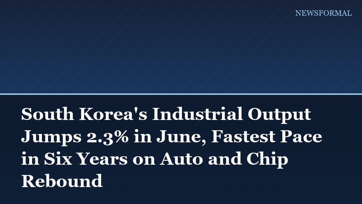 South Korea's Industrial Output Jumps 2.3% in June, Fastest Pace in Six Years on Auto and Chip Rebound