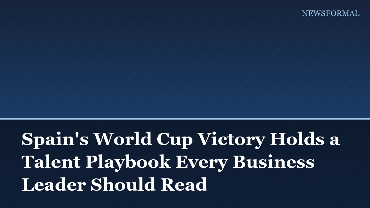 Spain's World Cup Victory Holds a Talent Playbook Every Business Leader Should Read