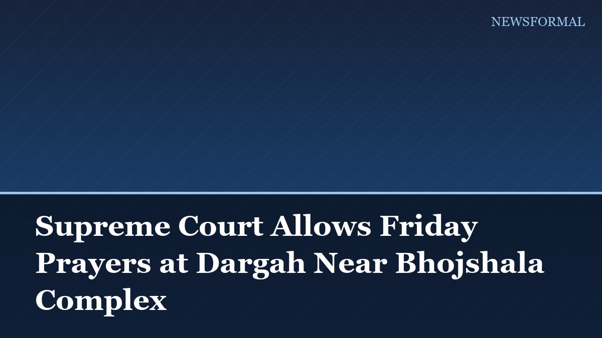 Supreme Court Allows Friday Prayers at Dargah Near Bhojshala Complex