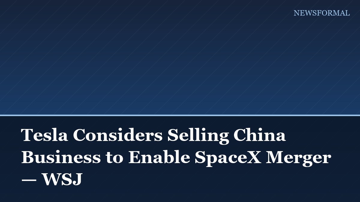 Tesla Considers Selling China Business to Enable SpaceX Merger — WSJ