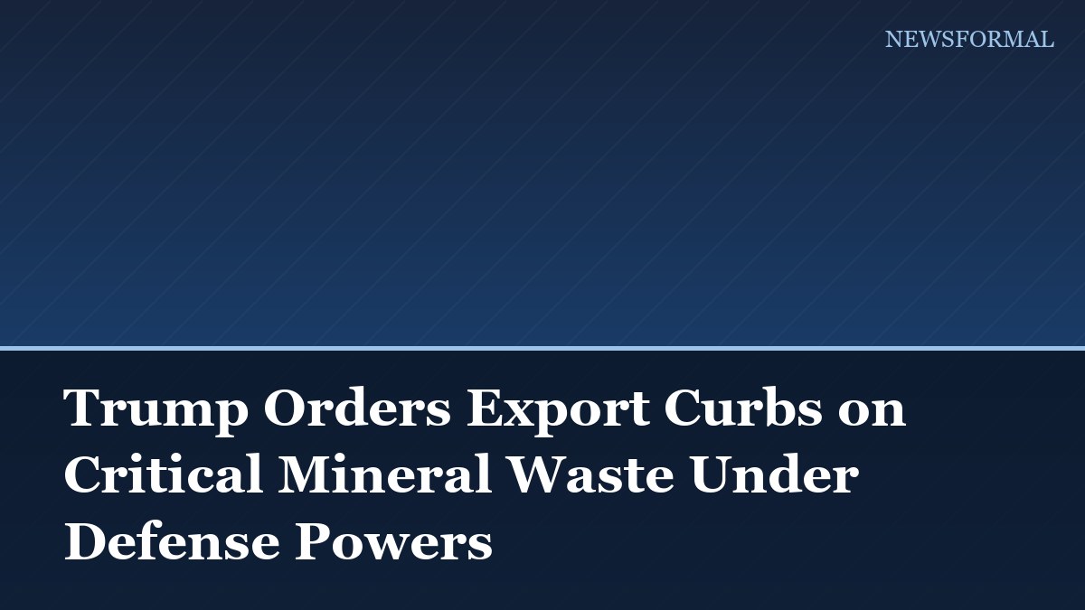 Trump Orders Export Curbs on Critical Mineral Waste Under Defense Powers