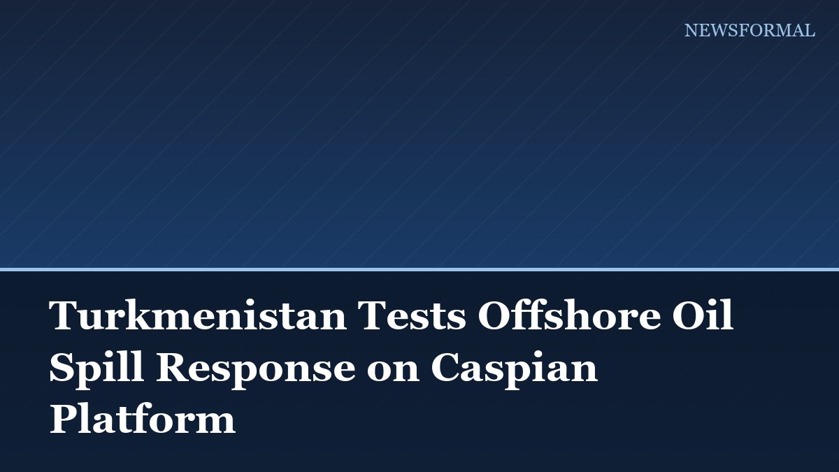 Turkmenistan Tests Offshore Oil Spill Response on Caspian Platform