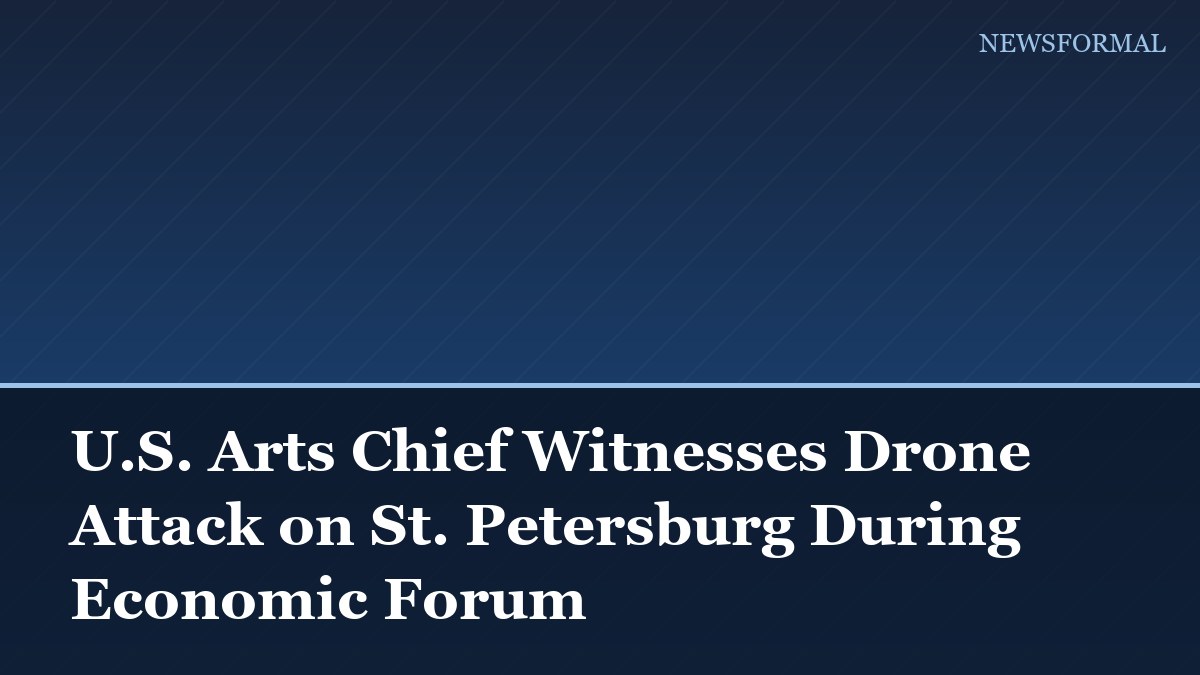 U.S. Arts Chief Witnesses Drone Attack on St. Petersburg During Economic Forum