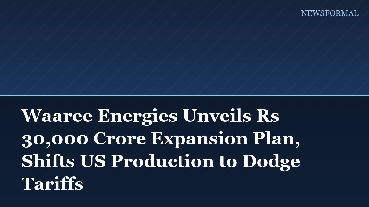 Waaree Energies Unveils Rs 30,000 Crore Expansion Plan, Shifts US Production to Dodge Tariffs