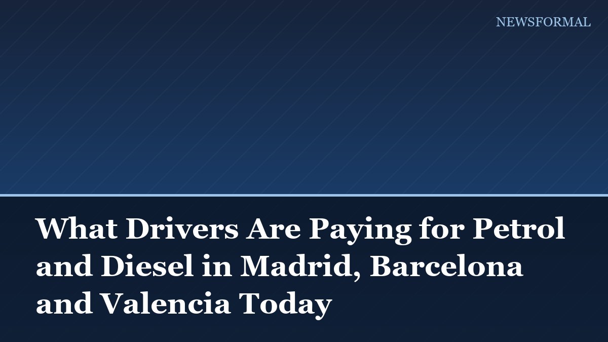 What Drivers Are Paying for Petrol and Diesel in Madrid, Barcelona and Valencia Today