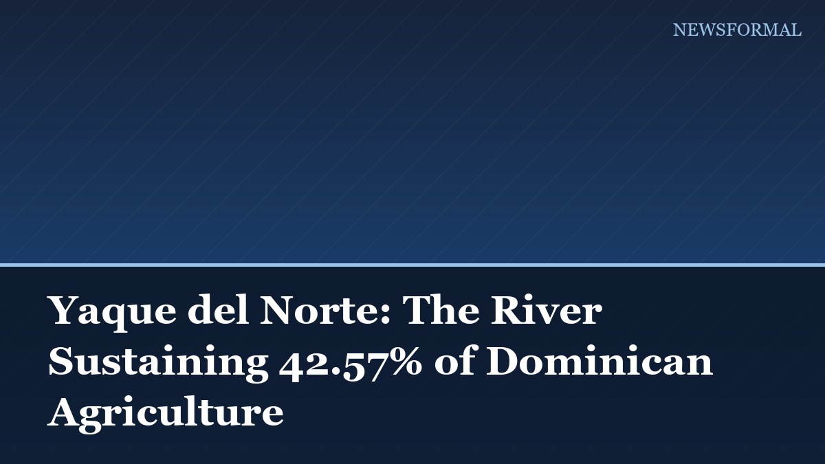 Yaque del Norte: The River Sustaining 42.57% of Dominican Agriculture