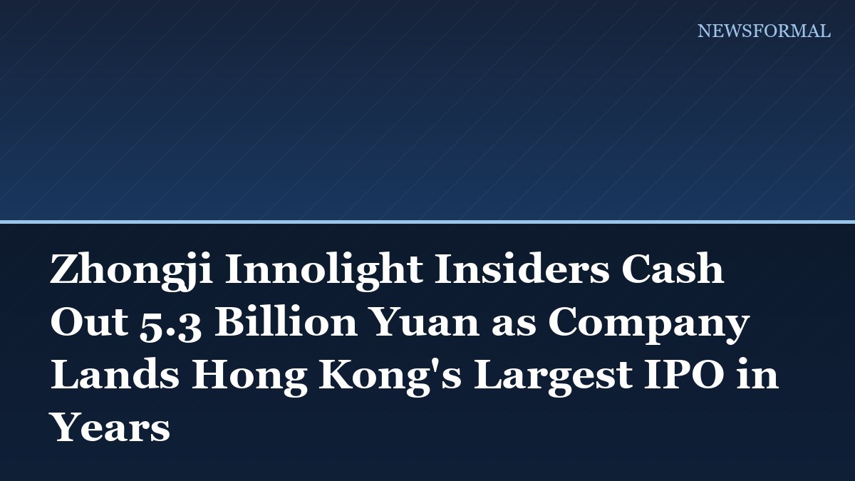 Zhongji Innolight Insiders Cash Out 5.3 Billion Yuan as Company Lands Hong Kong's Largest IPO in Years
