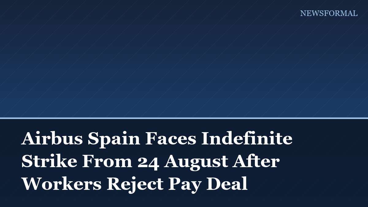 Airbus Spain Faces Indefinite Strike From 24 August After Workers Reject Pay Deal