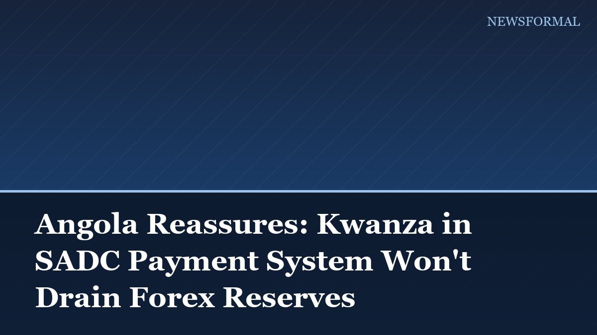 Angola Reassures: Kwanza in SADC Payment System Won't Drain Forex Reserves