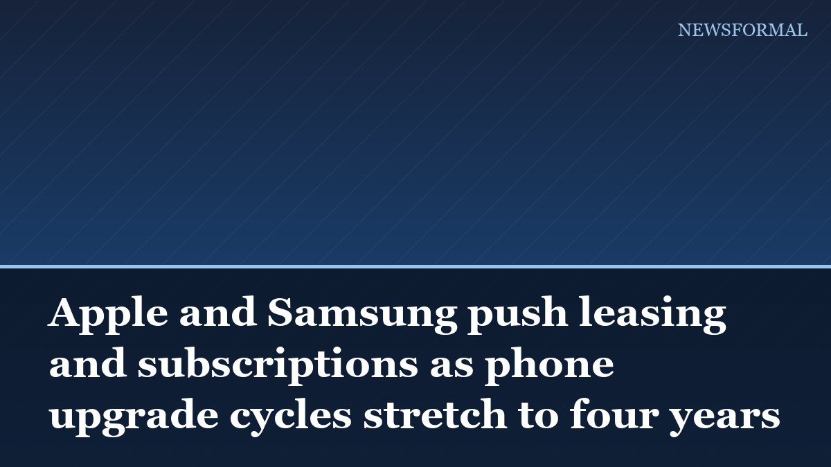 Apple and Samsung push leasing and subscriptions as phone upgrade cycles stretch to four years