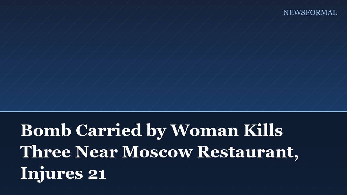Bomb Carried by Woman Kills Three Near Moscow Restaurant, Injures 21