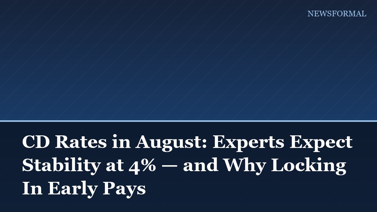 CD Rates in August: Experts Expect Stability at 4% — and Why Locking In Early Pays