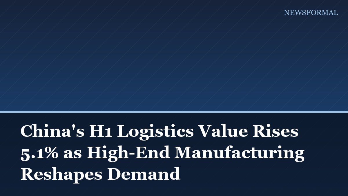 China's H1 Logistics Value Rises 5.1% as High-End Manufacturing Reshapes Demand
