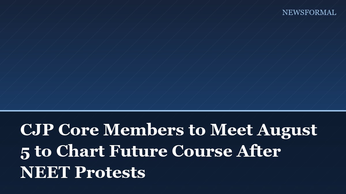 CJP Core Members to Meet August 5 to Chart Future Course After NEET Protests
