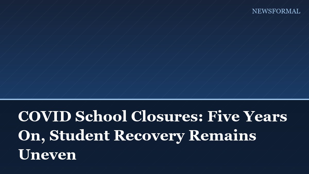 COVID School Closures: Five Years On, Student Recovery Remains Uneven