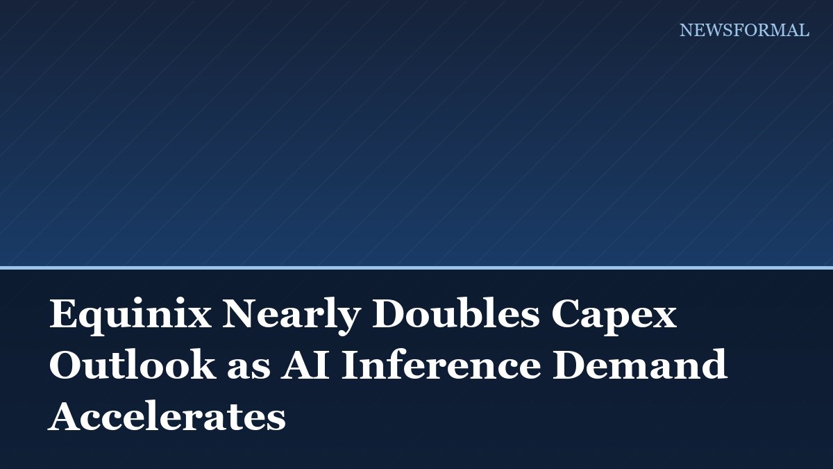 Equinix Nearly Doubles Capex Outlook as AI Inference Demand Accelerates
