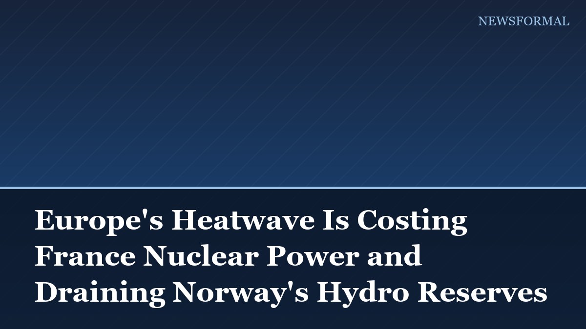 Europe's Heatwave Is Costing France Nuclear Power and Draining Norway's Hydro Reserves