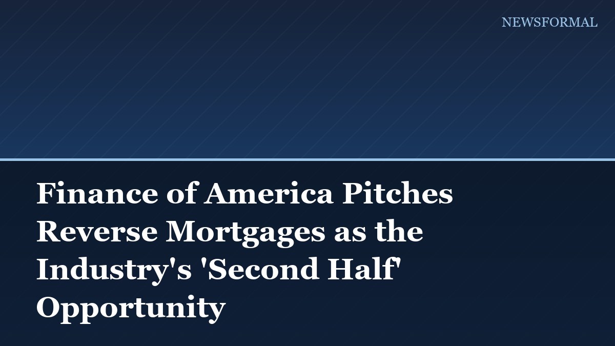 Finance of America Pitches Reverse Mortgages as the Industry's 'Second Half' Opportunity