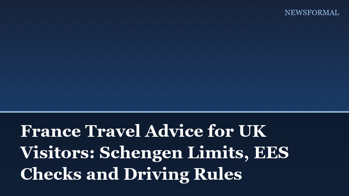 France Travel Advice for UK Visitors: Schengen Limits, EES Checks and Driving Rules