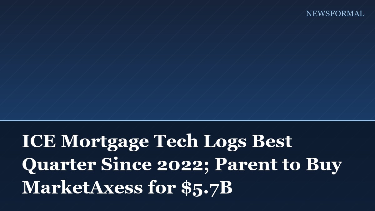 ICE Mortgage Tech Logs Best Quarter Since 2022; Parent to Buy MarketAxess for $5.7B