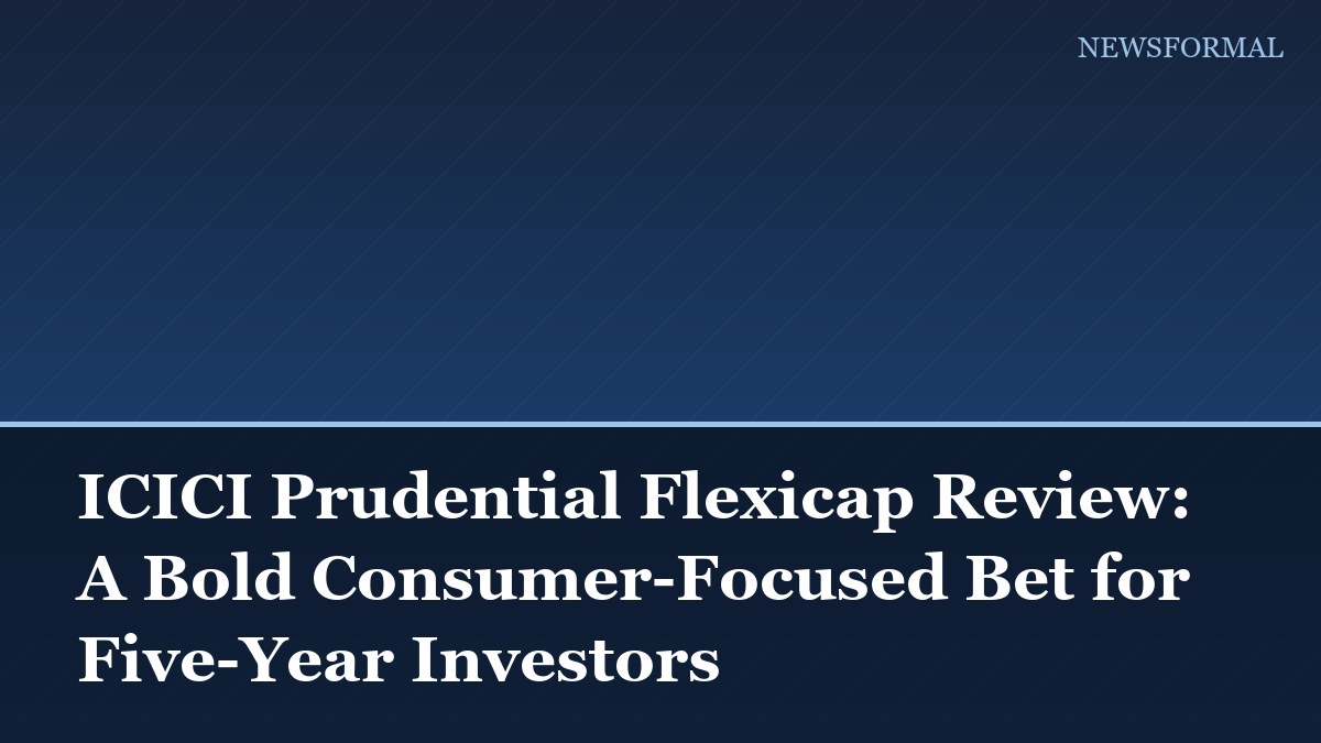 ICICI Prudential Flexicap Review: A Bold Consumer-Focused Bet for Five-Year Investors
