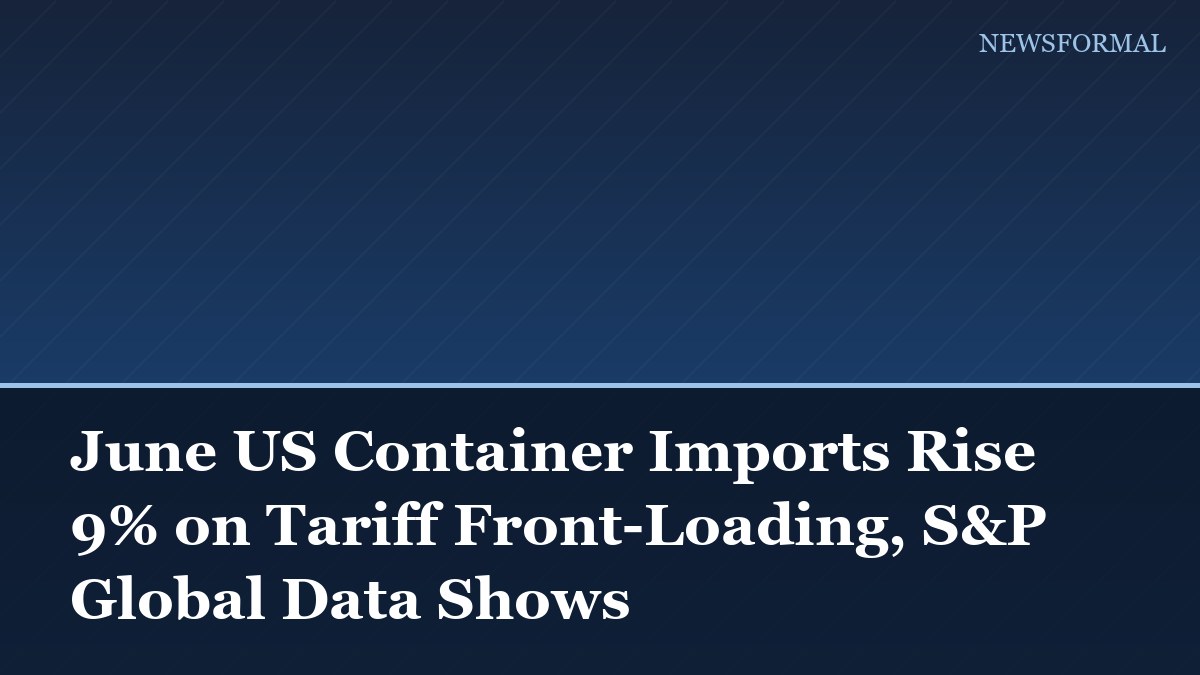 June US Container Imports Rise 9% on Tariff Front-Loading, S&P Global Data Shows