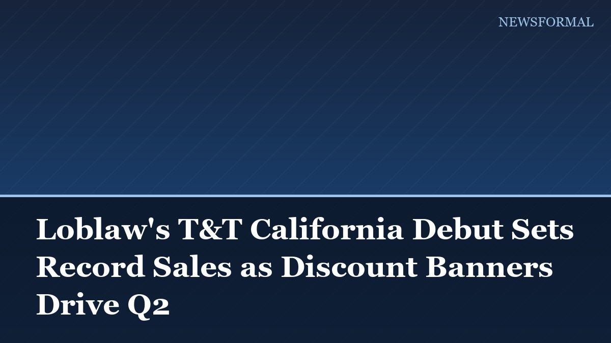 Loblaw's T&T California Debut Sets Record Sales as Discount Banners Drive Q2