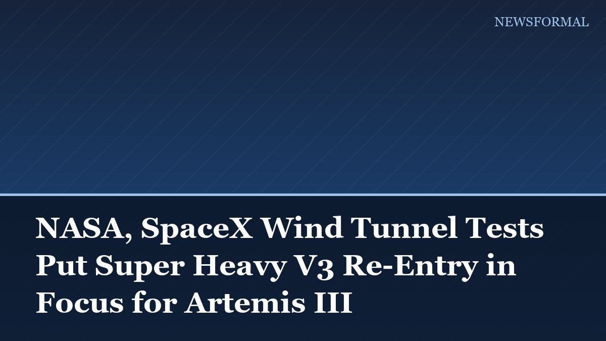 NASA, SpaceX Wind Tunnel Tests Put Super Heavy V3 Re-Entry in Focus for Artemis III