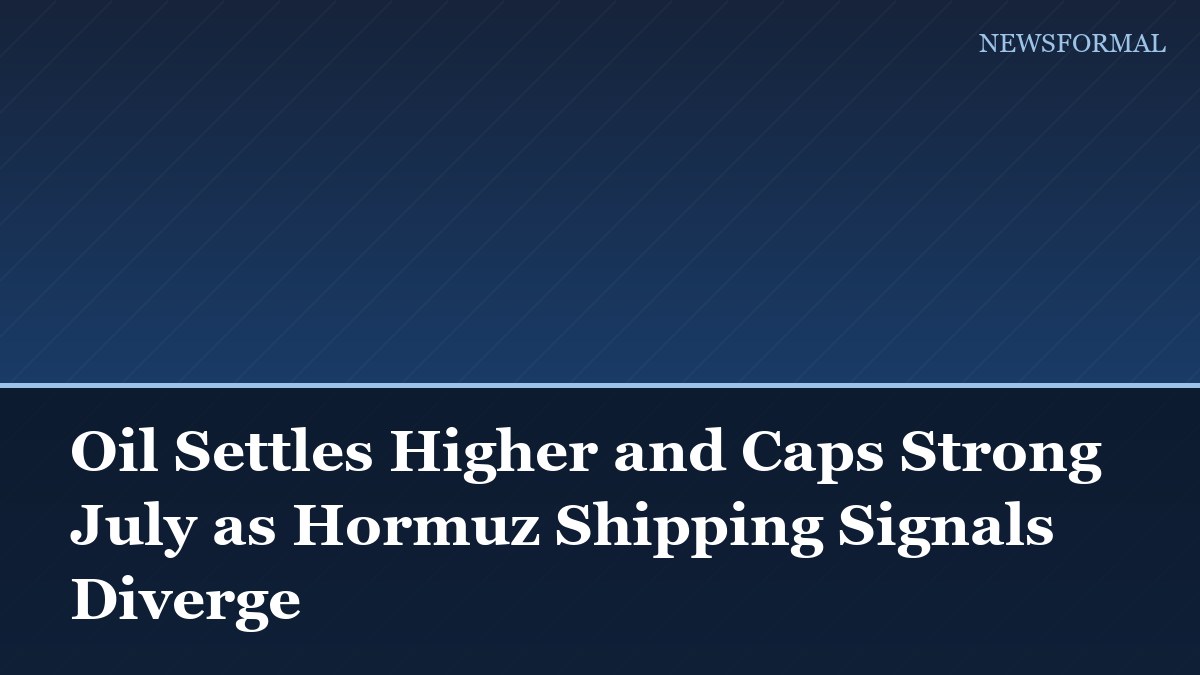 Oil Settles Higher and Caps Strong July as Hormuz Shipping Signals Diverge
